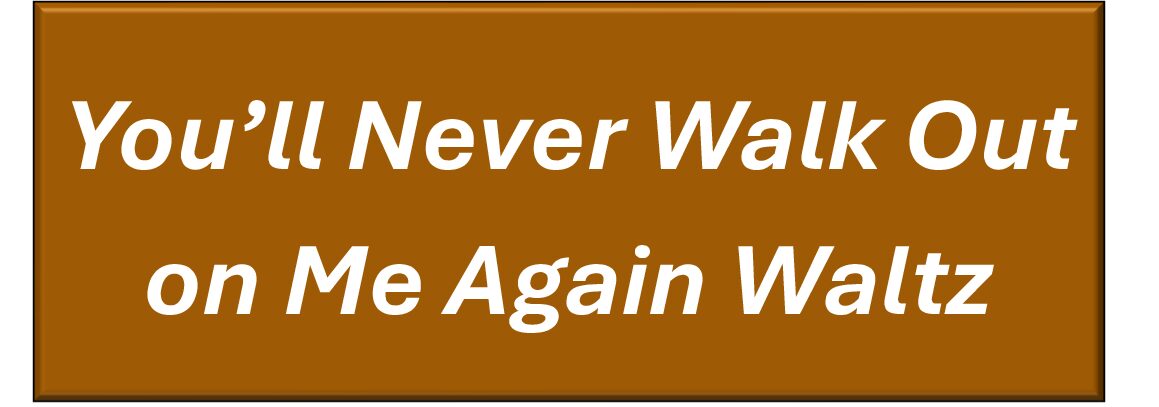 You’ll Never Walk Out On Me Again Waltz